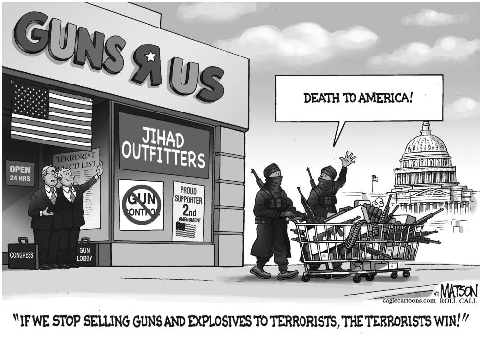  DON'T STOP SELLING GUNS TO TERRORISTS OR THE TERRORIST WIN by RJ Matson