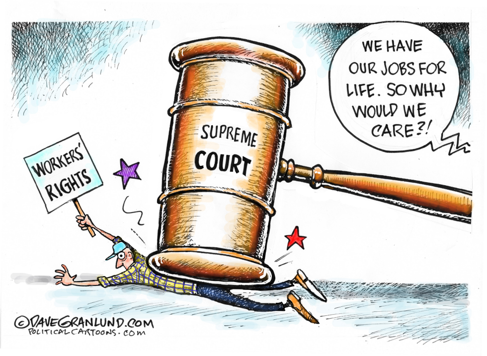  SUPREME COURT AND WORKER RIGHTS by Dave Granlund