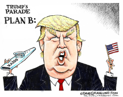 TRUMP PARADE PLAN B by Dave Granlund