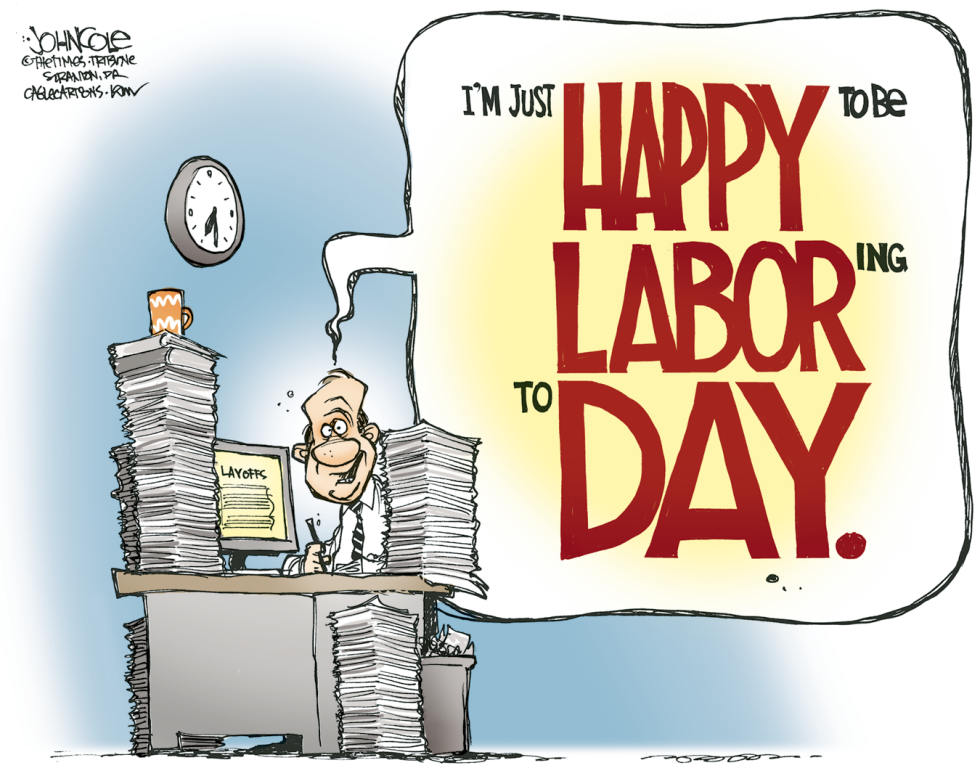  HAPPY TO BE LABORING DAY   by John Cole